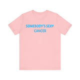 SOMEBODYS SEXY CANCER T SHIRT