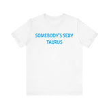 SOMEBODYS SEXY TAURUS T SHIRT