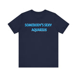 SOMEBODYS SEXY AQUARIUS T SHIRT