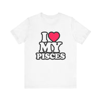 I LOVE MY PISCES T SHIRT