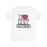 I LOVE MY PISCES T SHIRT