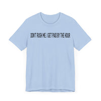 DONT RUSH ME I GET PAID BY THE HOUR T SHIRT