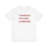 TAURUS IS MY LOVE LANGUAGE T SHIRT