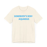 SOMEBODYS SEXY AQUARIUS T SHIRT