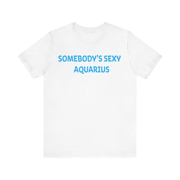 SOMEBODYS SEXY AQUARIUS T SHIRT