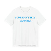 SOMEBODYS SEXY AQUARIUS T SHIRT