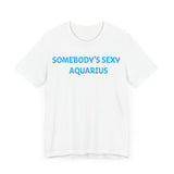 SOMEBODYS SEXY AQUARIUS T SHIRT