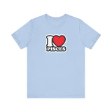 I LOVE PISCES T SHIRT