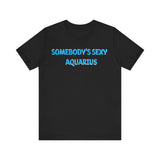 SOMEBODYS SEXY AQUARIUS T SHIRT