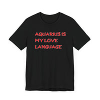 AQUARIUS IS MY LOVE LANGUAGE T SHIRT