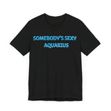 SOMEBODYS SEXY AQUARIUS T SHIRT