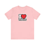 I LOVE PISCES T SHIRT