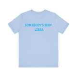 SOMEBODYS SEXY LIBRA T SHIRT