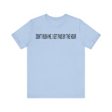 DONT RUSH ME I GET PAID BY THE HOUR T SHIRT