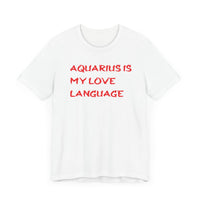 AQUARIUS IS MY LOVE LANGUAGE T SHIRT