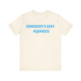 SOMEBODYS SEXY AQUARIUS T SHIRT