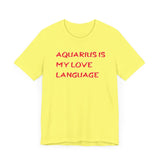 AQUARIUS IS MY LOVE LANGUAGE T SHIRT