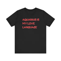 AQUARIUS IS MY LOVE LANGUAGE T SHIRT