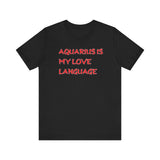 AQUARIUS IS MY LOVE LANGUAGE T SHIRT