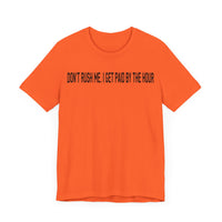 DONT RUSH ME I GET PAID BY THE HOUR T SHIRT