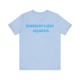 SOMEBODYS SEXY AQUARIUS T SHIRT