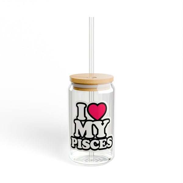 I LOVE MY PISCES SIPPER GLASS