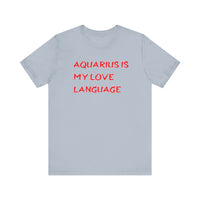 AQUARIUS IS MY LOVE LANGUAGE T SHIRT