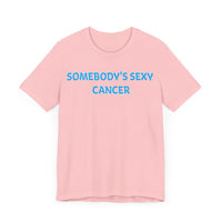 SOMEBODYS SEXY CANCER T SHIRT