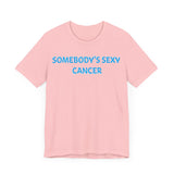 SOMEBODYS SEXY CANCER T SHIRT