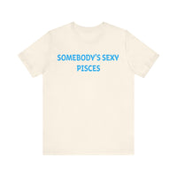 SOMEBODYS SEXY PISCES T SHIRT