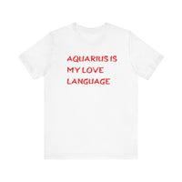 AQUARIUS IS MY LOVE LANGUAGE T SHIRT