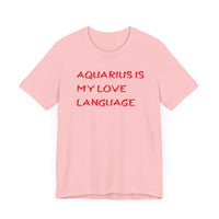 AQUARIUS IS MY LOVE LANGUAGE T SHIRT