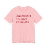 AQUARIUS IS MY LOVE LANGUAGE T SHIRT