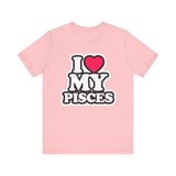 I LOVE MY PISCES T SHIRT