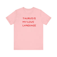 TAURUS IS MY LOVE LANGUAGE T SHIRT