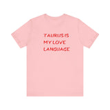 TAURUS IS MY LOVE LANGUAGE T SHIRT