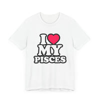 I LOVE MY PISCES T SHIRT