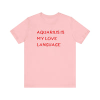 AQUARIUS IS MY LOVE LANGUAGE T SHIRT