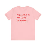 AQUARIUS IS MY LOVE LANGUAGE T SHIRT