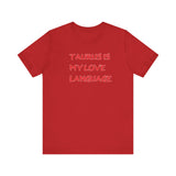 TAURUS IS MY LOVE LANGUAGE T SHIRT