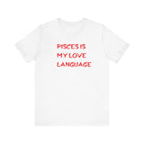 PISCES IS MY LOVE LANGUAGE T SHIRT