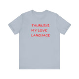 TAURUS IS MY LOVE LANGUAGE T SHIRT