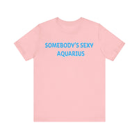 SOMEBODYS SEXY AQUARIUS T SHIRT