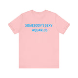 SOMEBODYS SEXY AQUARIUS T SHIRT