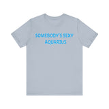 SOMEBODYS SEXY AQUARIUS T SHIRT