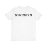 DONT RUSH ME I GET PAID BY THE HOUR T SHIRT