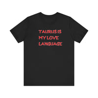 TAURUS IS MY LOVE LANGUAGE T SHIRT