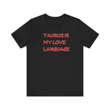 TAURUS IS MY LOVE LANGUAGE T SHIRT