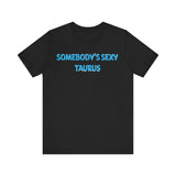 SOMEBODYS SEXY TAURUS T SHIRT