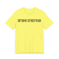 DONT RUSH ME I GET PAID BY THE HOUR T SHIRT